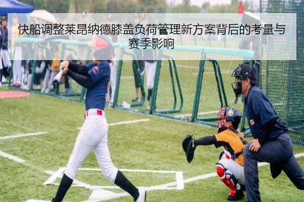 快船调整莱昂纳德膝盖负荷管理新方案背后的考量与赛季影响